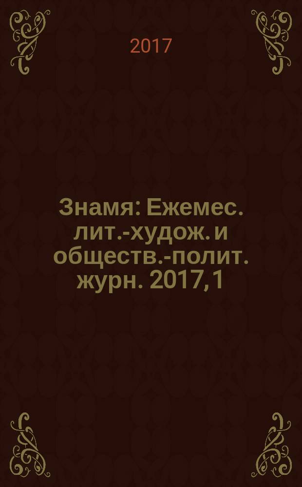 Знамя : Ежемес. лит.-худож. и обществ.-полит. журн. 2017, 1