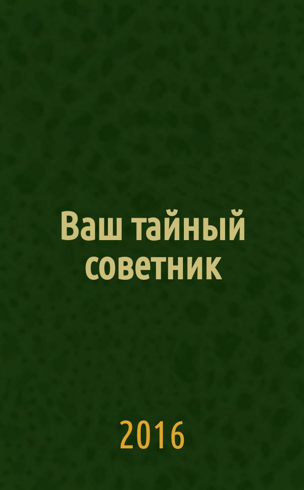 Ваш тайный советник : популярный исторический журнал ежемесячный журнал популярное историческое издание. 2017, № 1 (31) [2016]
