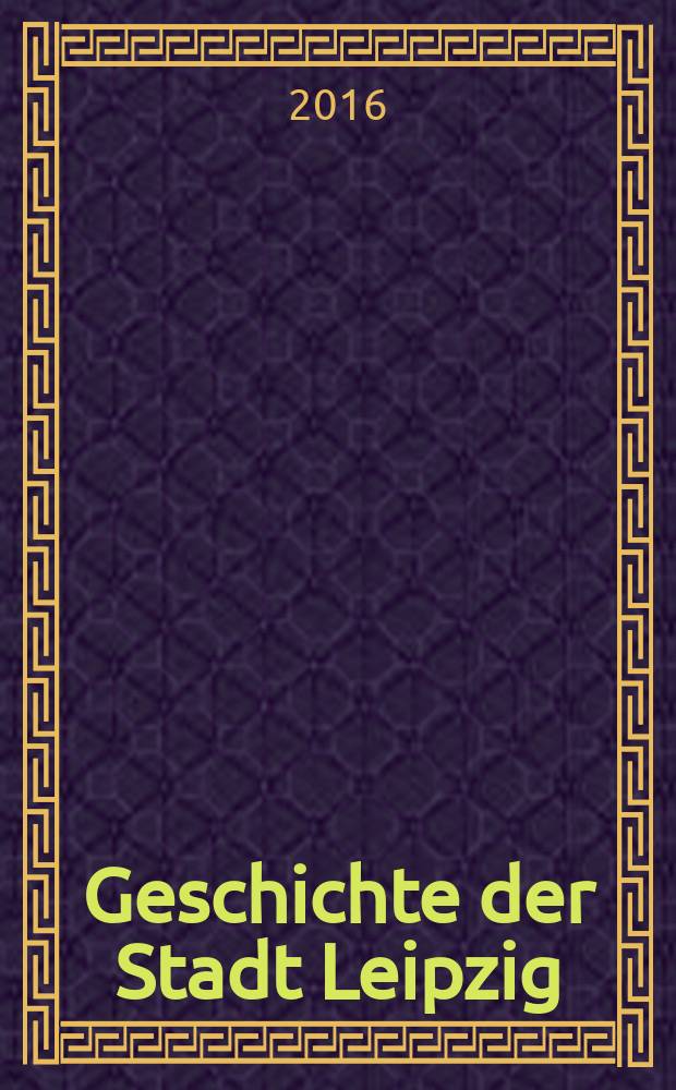Geschichte der Stadt Leipzig : von den Anfängen bis zur Gegenwart Ausgabe in vier Bänden. Bd. 2 : Von der Reformation bis zum Wiener Kongress = От Реформации до Венского конгресса