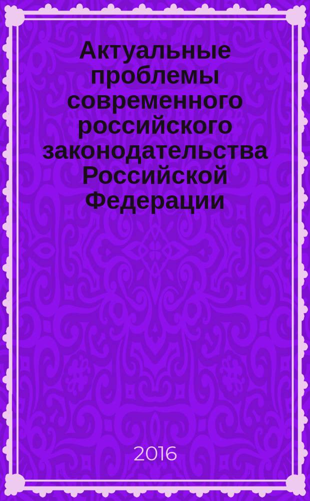Актуальные проблемы современного российского законодательства Российской Федерации : сборник статей. Вып. 3
