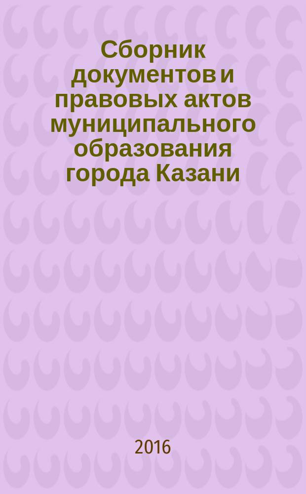 Сборник документов и правовых актов муниципального образования города Казани : официальное издание. 2016, № 48 (380)