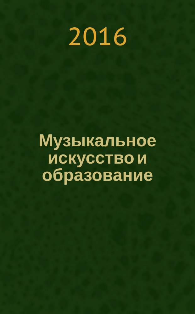 Музыкальное искусство и образование : Вестник Кафедры ЮНЕСКО при Московском педагогическом государственном университете MA&E научный журнал о мире музыкального искусства и образования. 2016, 3 (15)
