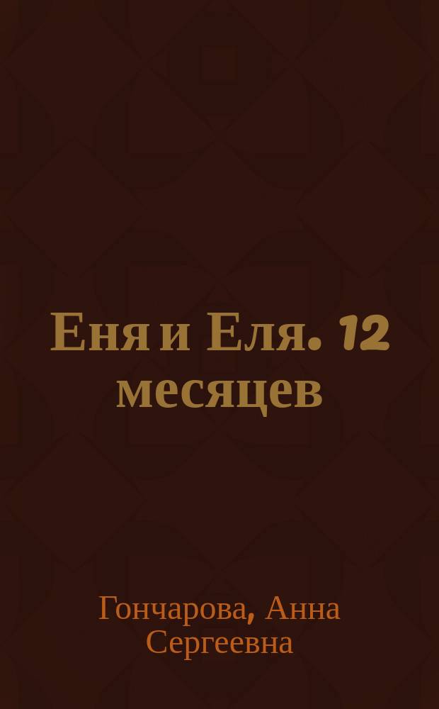 Еня и Еля. 12 месяцев : стихотворения, пословицы, загадки, сказки : сказки, которые помогают детям и родителям : для чтения взрослыми детям