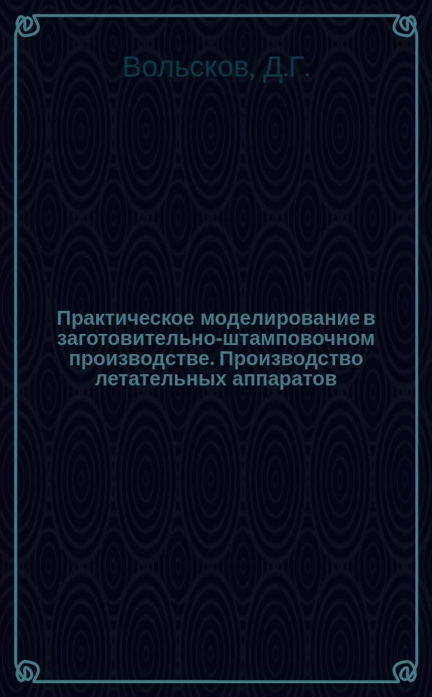 Практическое моделирование в заготовительно-штамповочном производстве. Производство летательных аппаратов. Практикум