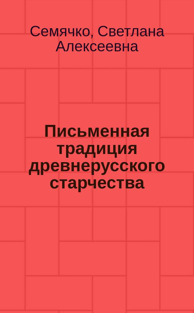 Письменная традиция древнерусского старчества:текстологическое, источниковедческое и историко-литературное исследование : автореферат дис. на соиск. уч. степ. доктора филологических наук : специальность 10.01.01 <Русская литература>