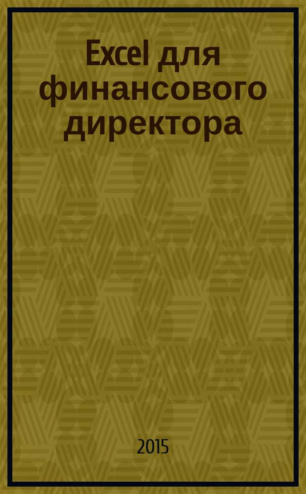 Excel для финансового директора : специально для подписчиков журнала "Финансовый директор"