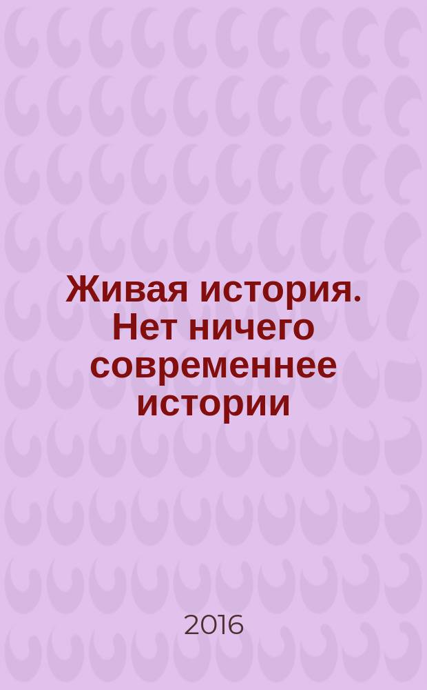 Живая история. Нет ничего современнее истории : научно-популярный исторический журнал. 2016, № 11 (17)