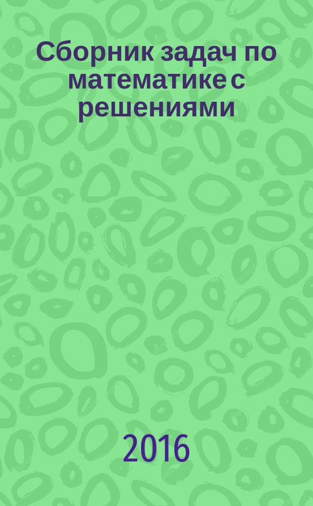 Сборник задач по математике с решениями : 8-11 классы