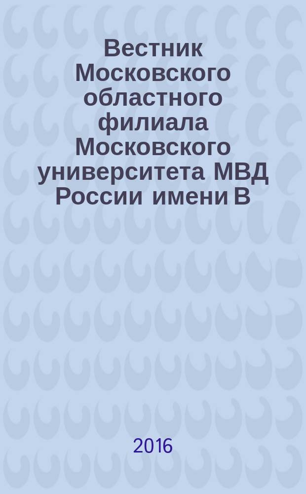 Вестник Московского областного филиала Московского университета МВД России имени В.Я. Кикотя : научно-практическое издание. Вып. 1
