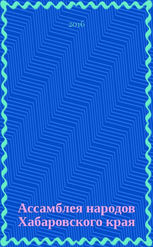 Ассамблея народов Хабаровского края : информационно-публицистический журнал. 2016, № 4