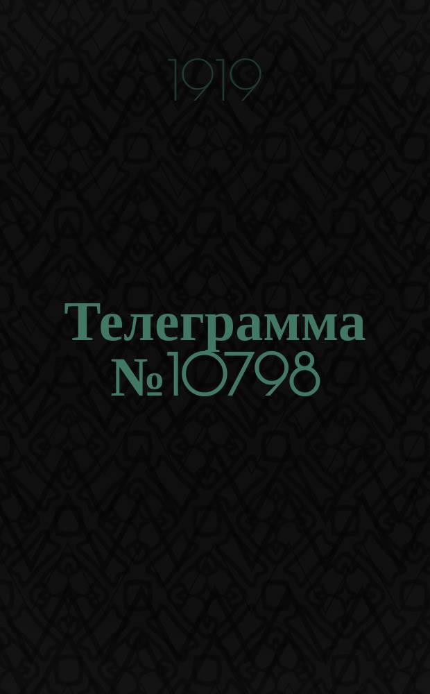 Телеграмма № 10798/1004. Всем предгубисполкомам, продгубревкомам, губпродкомиссарам Челябинк по месту нахождения. За наркомпрода Брюханов. Уфа Башкир Дуднику, Челябинск уполномоченному Реввоенсовета и Наркомпрода Кубону, по месту нахождения Владимир Губпродкомиссару. Из Москвы принята 1-го окт. с. г. : листовка