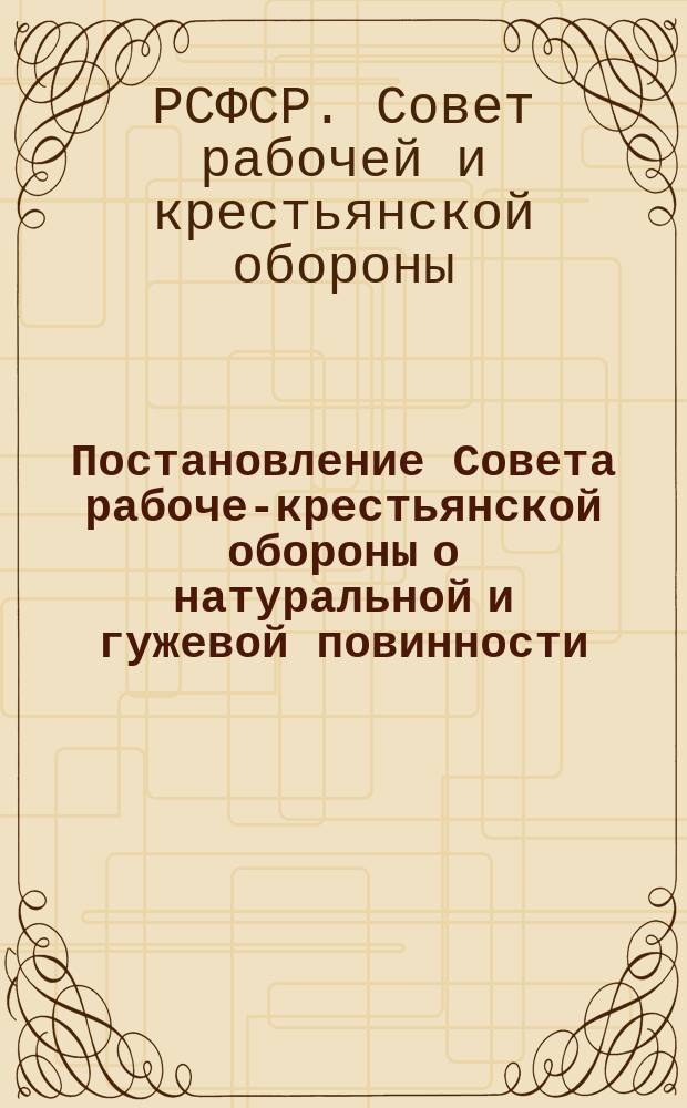 Постановление Совета рабоче-крестьянской обороны о натуральной и гужевой повинности: Москва, Кремль, 19 нояб. 1919 г. : листовка