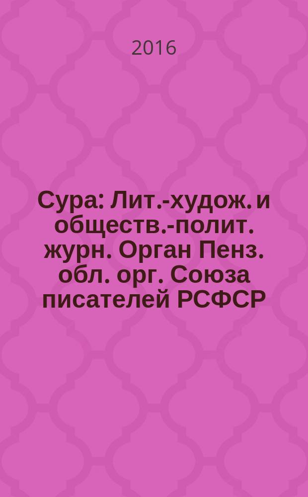 Сура : Лит.-худож. и обществ.-полит. журн. Орган Пенз. обл. орг. Союза писателей РСФСР. 2016, № 6 (136)