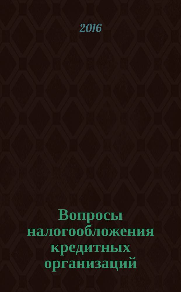 Вопросы налогообложения кредитных организаций : Прил. к журн. "Бух. учет в кредит орг.". 2016, № 9 (163)