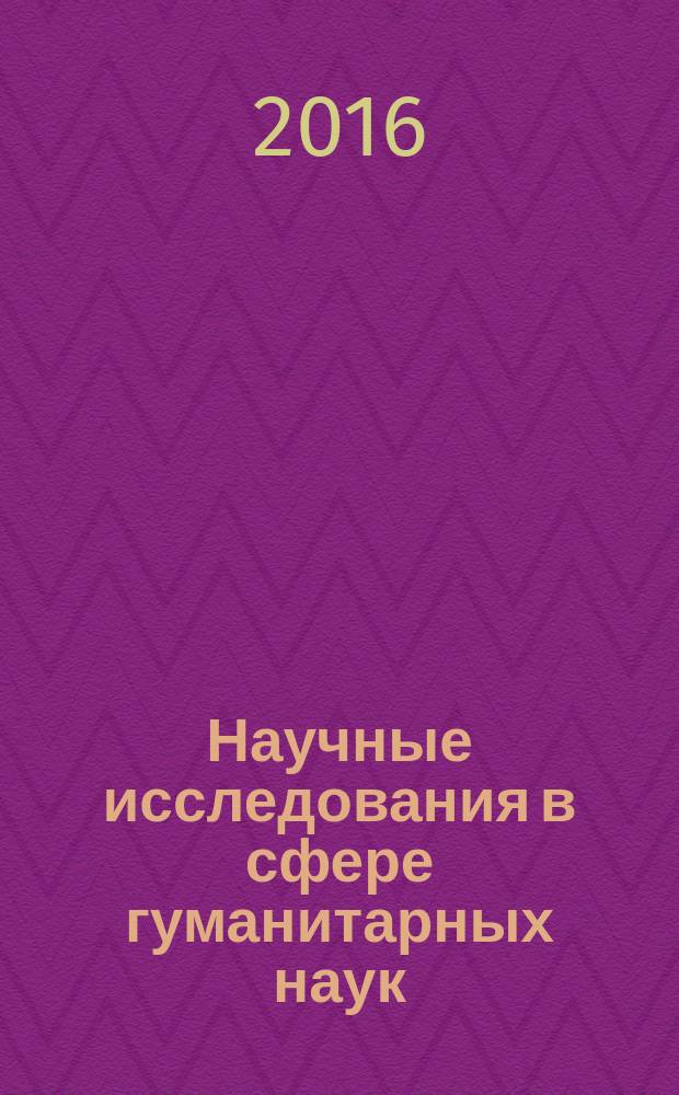 Научные исследования в сфере гуманитарных наук: открытия XXI века : материалы IV Международной научно-практической конференции, 22-23 сентября 2016 года