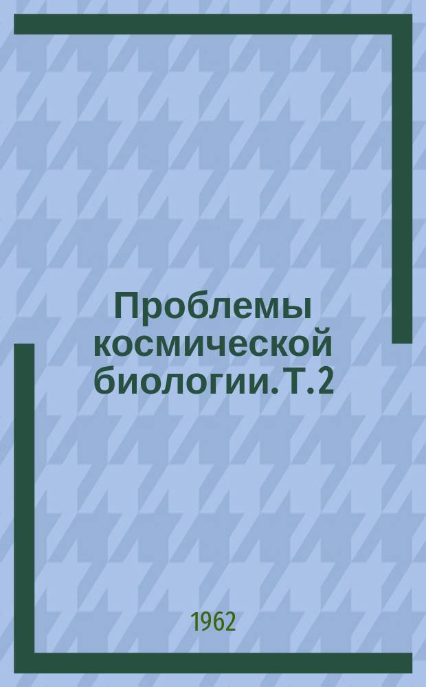 Проблемы космической биологии. Т. 2