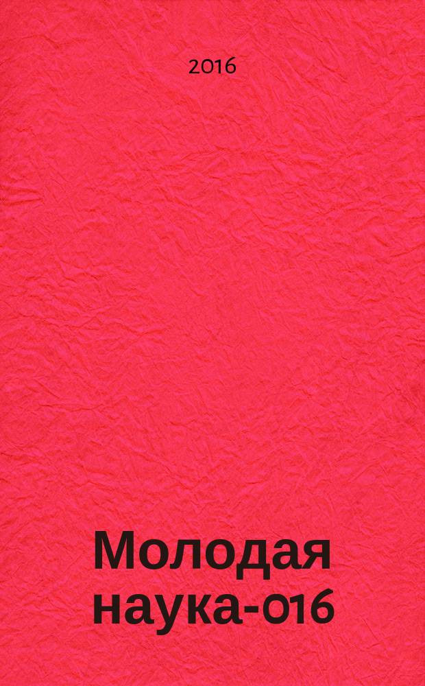 Молодая наука -2016 : материалы региональной межвузовской научно-практической конференции студентов, аспирантов и молодых ученых, 14 апреля 2016 года. Ч. 3