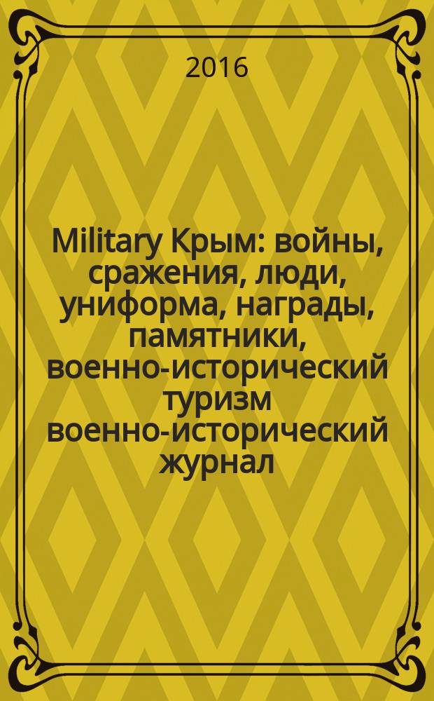Military Крым : войны, сражения, люди, униформа, награды, памятники, военно-исторический туризм военно-исторический журнал. 2016, № 5 (30)