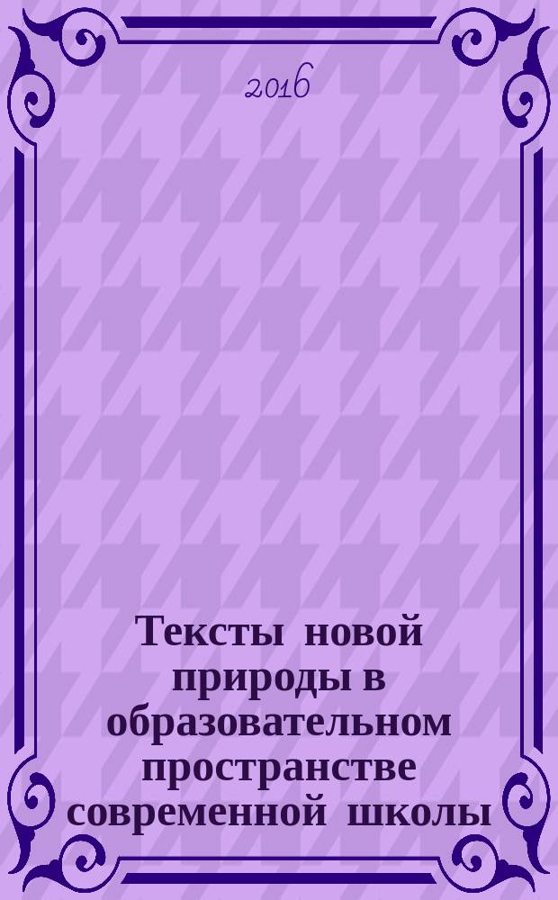 Тексты новой природы в образовательном пространстве современной школы : материалы VIII Международной научно-практической конференции "Педагогика текста", Санкт-Петербург, 21 октября 2016 г. : сборник статей
