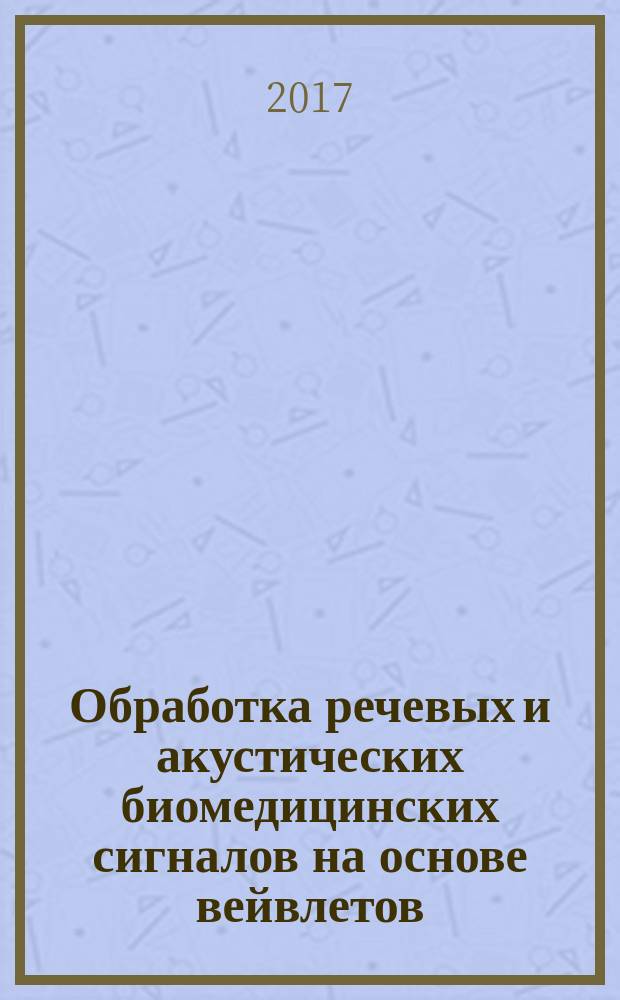 Обработка речевых и акустических биомедицинских сигналов на основе вейвлетов : монография