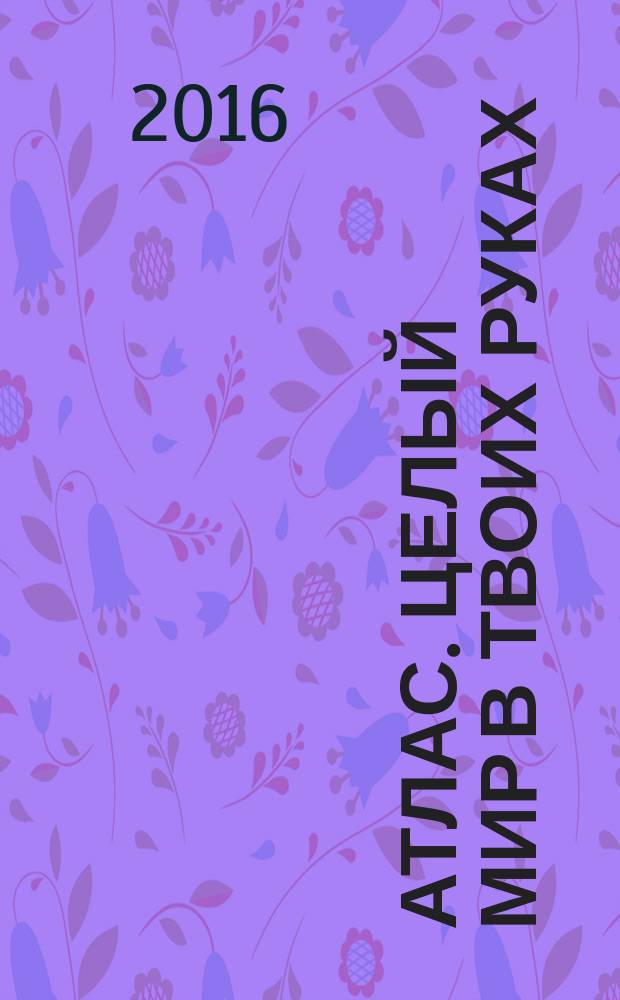 Атлас. Целый мир в твоих руках : еженедельное издание. Вып. 358