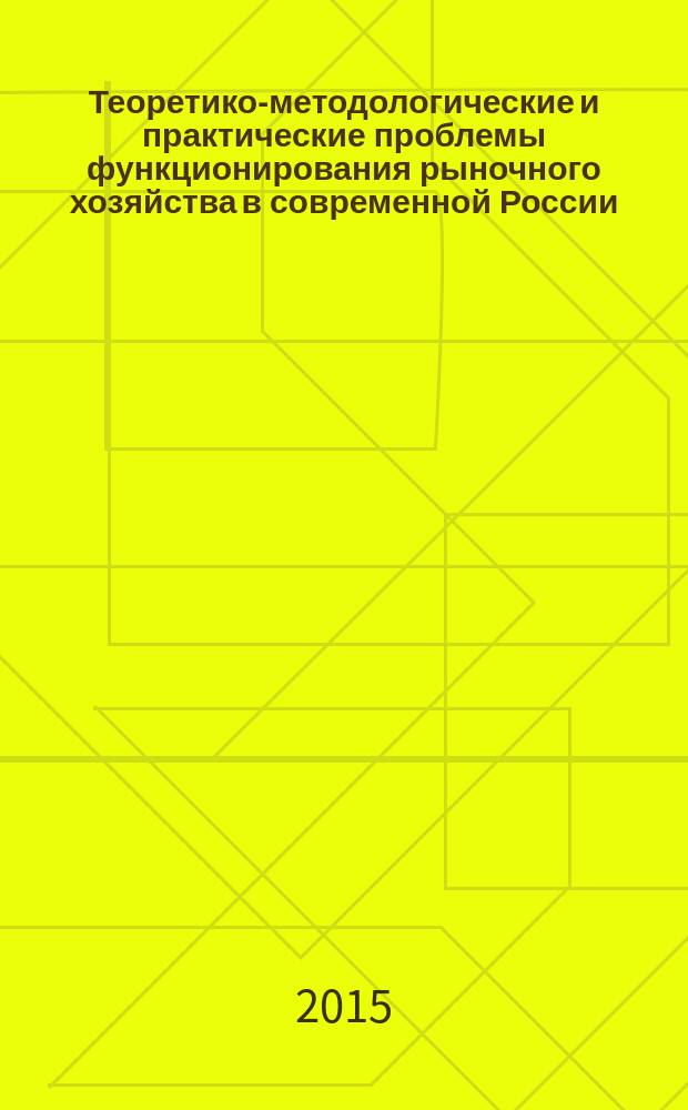 Теоретико-методологические и практические проблемы функционирования рыночного хозяйства в современной России : сборник материалов Научно-практической конференции аспирантлов и магистрантов кафедры теоретической экономики, 14 апреля 2015 г