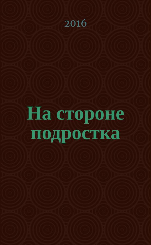 На стороне подростка : На путях к новой школе. 2016, № 2