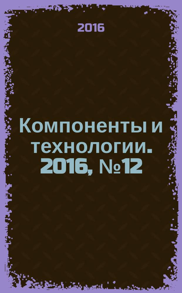 Компоненты и технологии. 2016, № 12 (185)