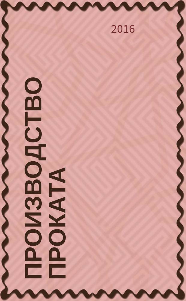 Производство проката : Ежемес. произв. и науч.-техн. журн. Орган Междунар. союза прокатчиков. 2017, № 1 [2016]
