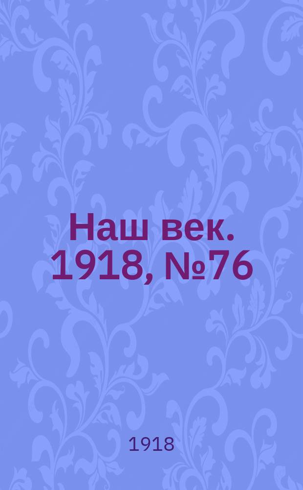 Наш век. 1918, № 76 (100) (5 (18) апр.)