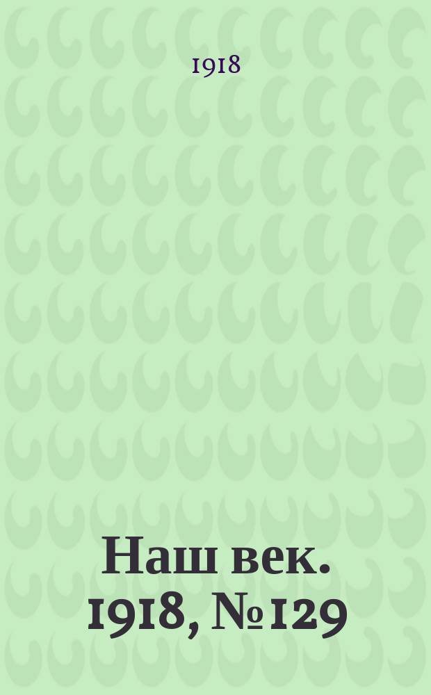 Наш век. 1918, № 129 (153) (15 (28) июля)