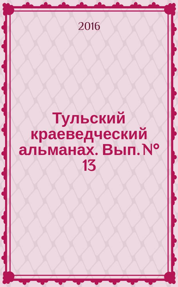 Тульский краеведческий альманах. Вып. N° 13