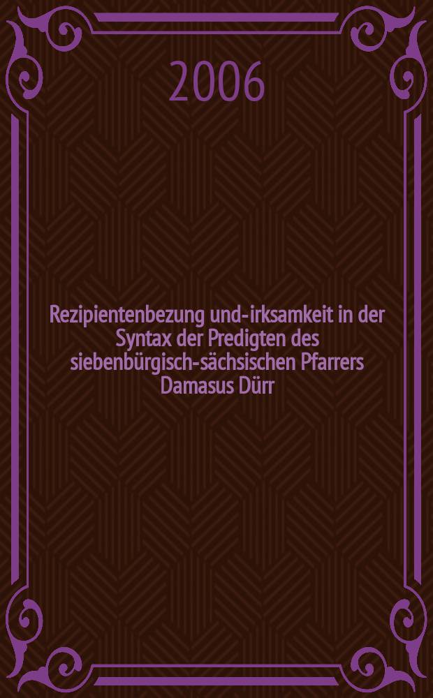 Rezipientenbezung und -wirksamkeit in der Syntax der Predigten des siebenb&uuml;rgisch-s&auml;chsischen Pfarrers Damasus D&uuml;rr (ca. 1535-1585) = Фактор реципиента в синтаксисе проповедей семиградско-саксонского пастора Дамасуса Дюрра (oк. 1535-1585)