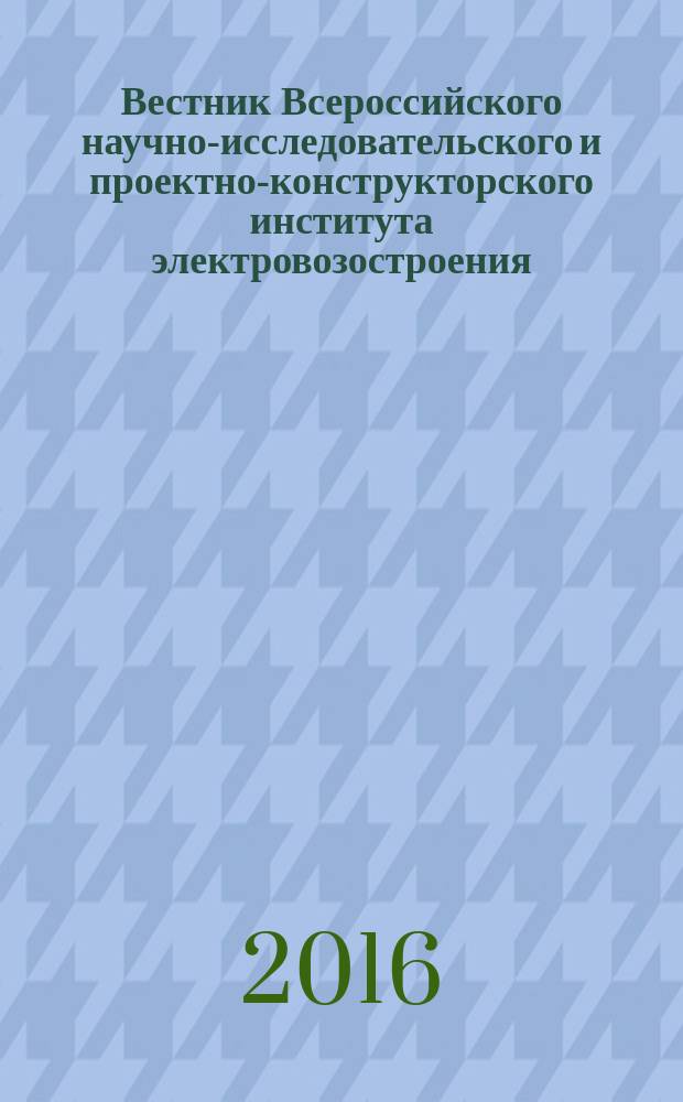 Вестник Всероссийского научно-исследовательского и проектно-конструкторского института электровозостроения : Науч. изд. 2016, № 3 (73)