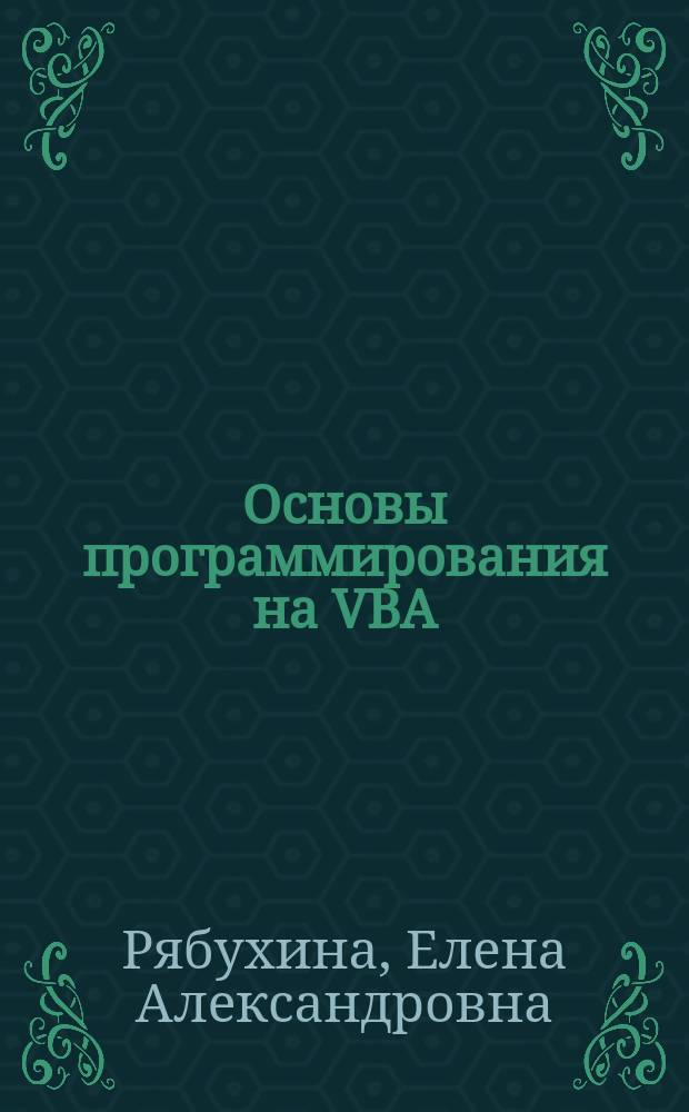 Основы программирования на VBA : учебно-методическое пособие : для студентов направления подготовки &laquo;Строительство&raquo; и специальности &laquo;Строительство уникальных зданий и сооружений&raquo;