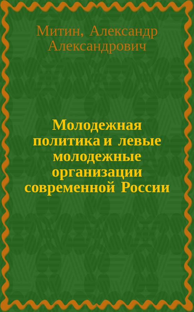 Молодежная политика и левые молодежные организации современной России : автореферат диссертации на соискание ученой степени кандидата политических наук : специальность 23.00.02 <Политические институты, процессы и технологии>