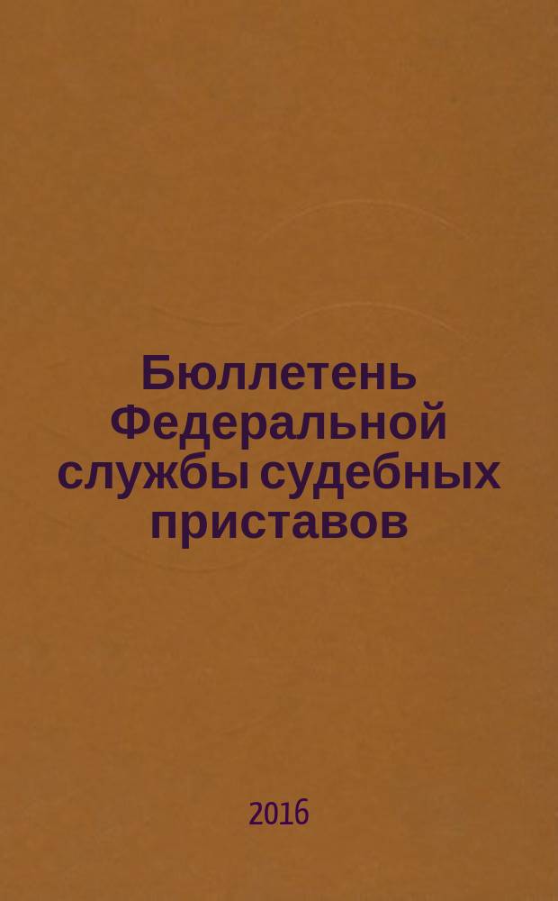 Бюллетень Федеральной службы судебных приставов : официальное издание. 2016, № 12 (с указ.)