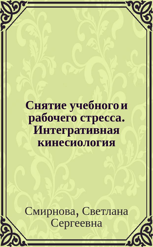 Снятие учебного и рабочего стресса. Интегративная кинесиология : пособие