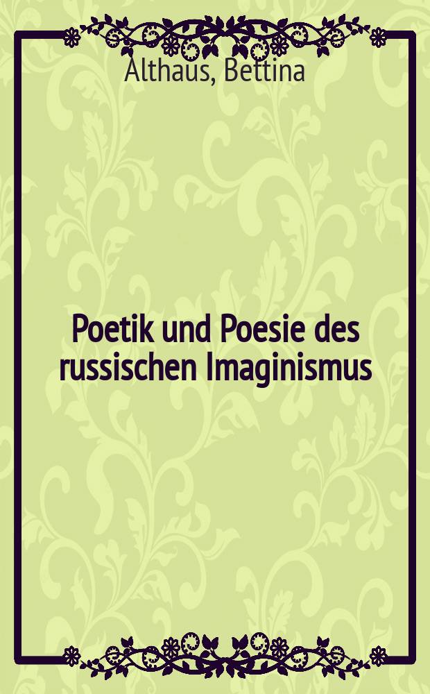 Poetik und Poesie des russischen Imaginismus : Anatolij B. Mariengof = Поэтика и поэзия русского имажинизма