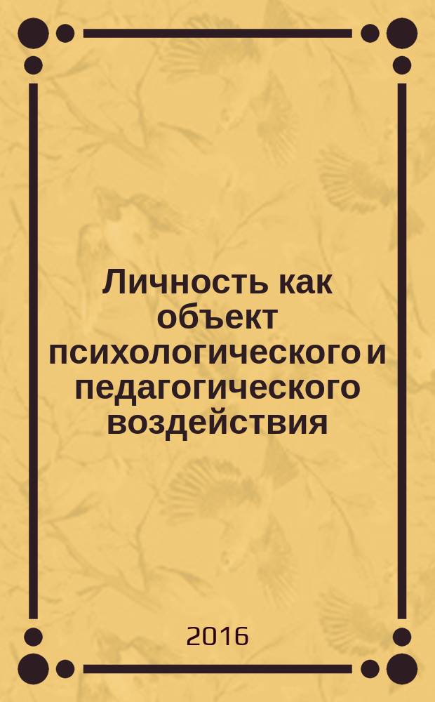 Личность как объект психологического и педагогического воздействия : сборник статей Международной научно-практической конференции, 10 ноября 2016 г., [г. Пермь в 2 ч. Ч. 1