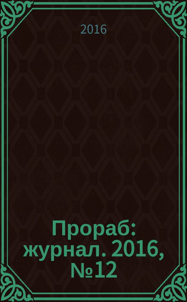 Прораб : журнал. 2016, № 12 (150) (с указ.)