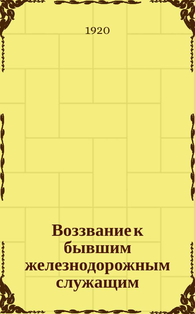 Воззвание к бывшим железнодорожным служащим: [О проведении "Недели добровольной явки труддезертиров ж.-д. и водного транспорта" с 11 по 18 окт. 1920 г.] : листовка