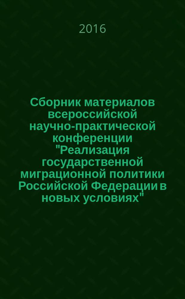 Сборник материалов всероссийской научно-практической конференции "Реализация государственной миграционной политики Российской Федерации в новых условиях"