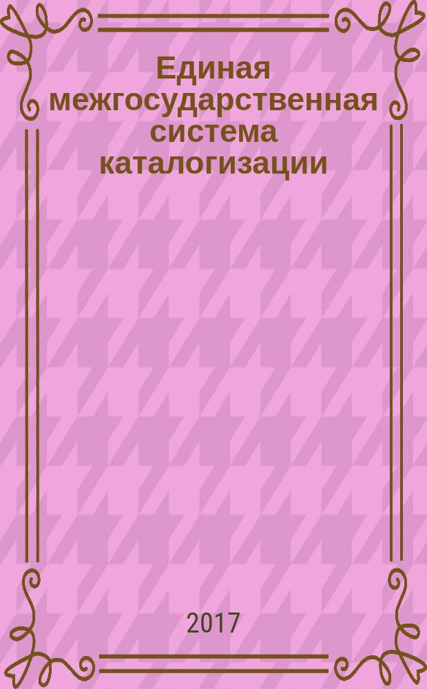 Единая межгосударственная система каталогизации = Unified interstate system for cataloguеing. General : Общие положения : ГОСТ 33353.0-2016