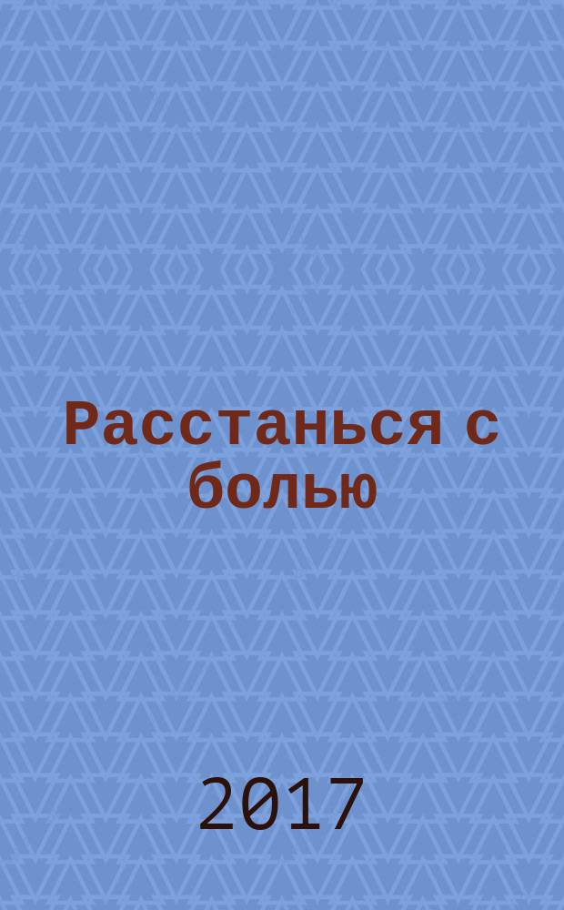 Расстанься с болью : о чем говорит ваша боль и как заставить ее замолчать