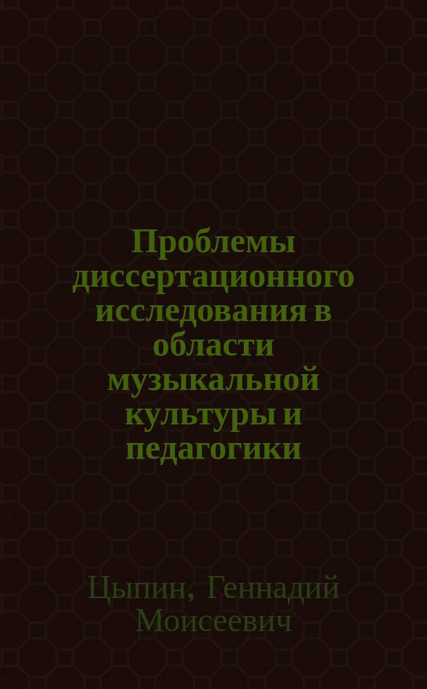 Проблемы диссертационного исследования в области музыкальной культуры и педагогики (содержательные и организационно-технологические аспекты) : монография