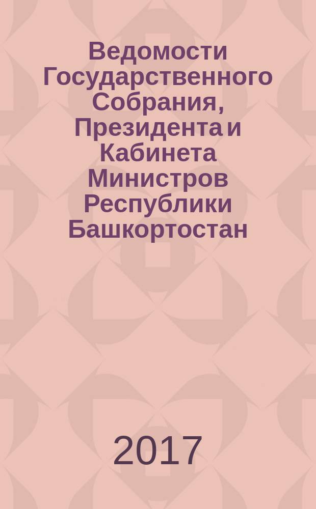 Ведомости Государственного Собрания, Президента и Кабинета Министров Республики Башкортостан. 2017, № 2 (548)