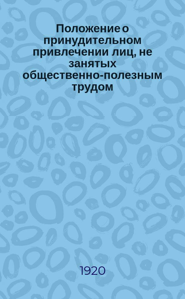 Положение о принудительном привлечении лиц, не занятых общественно-полезным трудом : листовка