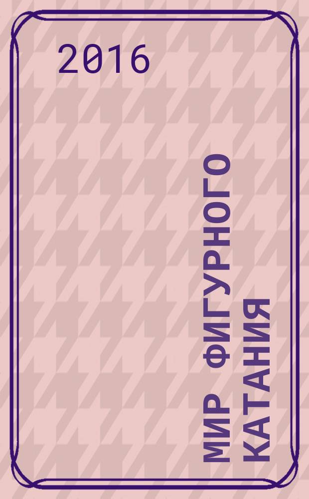 Мир фигурного катания : официальное издание Федерации фигурного катания на коньках России. 2016, № 4 (8)