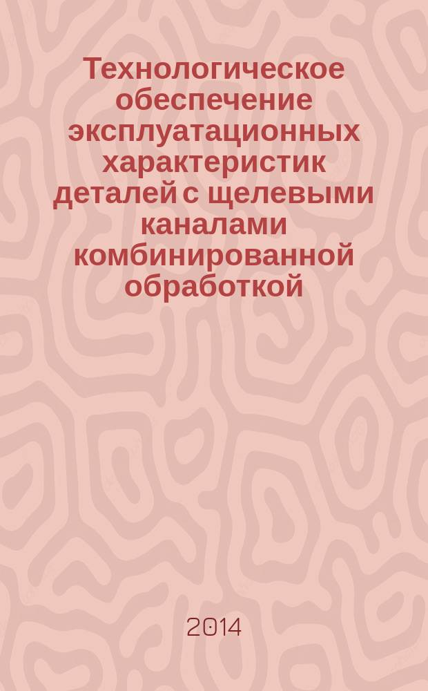 Технологическое обеспечение эксплуатационных характеристик деталей с щелевыми каналами комбинированной обработкой : автореферат диссертации на соискание ученой степени кандидата технических наук : специальность 05.02.08 <Технология машиностроения> : специальность 05.02.07 <Технология и оборудование механической и физико-технической обработки>